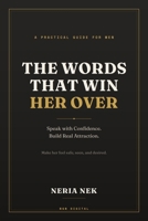 The Words That Win Her Over: A Practical Guide to Speaking with Confidence and Making Her Feel Safe, Seen, and Desired B0H98B6RW3 Book Cover