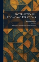 International Economic Relations: A Treatise on World Economy and World Politics 1025741412 Book Cover