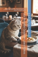 101 Recetas Gourmet para Gatos: Recetas caseras, completas y seguras para la alimentación natural felina. Patés, caldos, snacks, dietas para gatitos, ... (Gastronomía con Historia) (Spanish Edition) B0H1H4915F Book Cover