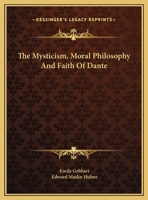 The Mysticism, Moral Philosophy And Faith Of Dante 1425455514 Book Cover