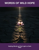 Words Of Wild Hope: Healing Words To Find Light On Dark Days B0FQ3MX6GD Book Cover