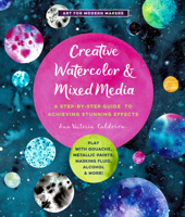 Creative Watercolor and Mixed Media: A Step-by-Step Guide to Achieving Stunning Effects--Combine Watercolor with Gouache, Metallic and Iridescent Paints, Masking Fluid, Salt, Alcohol, and More 1631598805 Book Cover