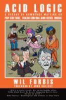 Acid Logic: A Decade of Humorous Writing on Pop Culture, Trash Cinema and Rebel Music 1434357007 Book Cover