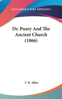 Dr. Pusey and the Ancient Church 0548796319 Book Cover