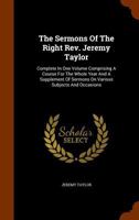 The Sermons of the Right Rev. Jeremy Taylor: Complete in One Volume: Comprising a Course for the Whole Year: And a Supplement of Sermons On Various Subjects and Occasions 1017368562 Book Cover
