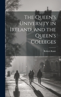 The Queen's University in Ireland, and the Queen's Colleges 1022078518 Book Cover