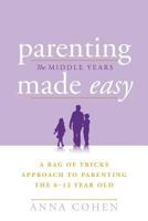 Parenting Made Easy - The Middle Years: A Bag of Tricks Approach to Parenting the 6-12 Year Old 1465396322 Book Cover