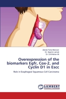 Overexpression of the biomarkers Egfr, Cox-2, and Cyclin D1 in Escc: Role in Esophageal Squamous Cell Carcinoma 6139814138 Book Cover
