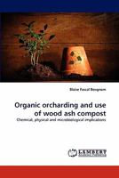 Organic orcharding and use of wood ash compost: Chemical, physical and microbiological implications 3843392986 Book Cover