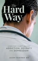 The Hard Way: A Doctor's Fight Against Addiction, Poverty, and Depression 1548244384 Book Cover