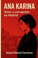 ANA KARINA: AMOR Y CORRUPCIÓN EN MADRID: Un romance prohibido, un escándalo político y la lucha por la verdad (Spanish Edition) B0FNCZQQZ8 Book Cover