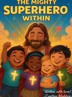 THE MIGHTY SUPERHERO WITHIN B0FLXCCV5D Book Cover