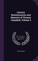 Literary Reminiscences and Memoirs of Thomas Campbell; Volume 2 102173487X Book Cover