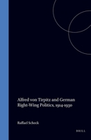 Alfred Von Tirpitz and German Right-Wing Politics, 1914-1930 (Studies in Central European Histories) 039104043X Book Cover