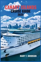 CANARY ISLANDS CRUISE GUIDE 2025: A Comprehensive Journey Through the Sun-Soaked Shores, Volcanic Landscapes, and Rich Culture of Spain’s Enchanting Islands B0FK2L99VM Book Cover