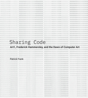 Sharing Code: Art1, Frederick Hammersley, and the Dawn of Computer Art: Art1, Frederick Hammersley, and the Dawn of Computer Art 0890136556 Book Cover