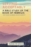 Serving Acceptably: A Bible Study of the Book of Hebrews 1789102146 Book Cover