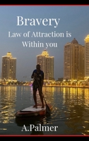 Bravery - Law of Attraction is Within you: Are you able to conquer fear and be brave 1471718042 Book Cover