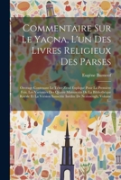 Commentaire Sur Le Yaçna, L'un Des Livres Religieux Des Parses: Ouvrage Contenant Le Texte Zend Expliqué Pour La Première Fois, Les Variantes Des ... De Neriosengh, Volume 1... 1021225819 Book Cover