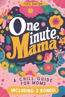 One Minute Mama, A Chill Guide for Moms: Funny Postpartum Gift for Encouragement, Humor, and Rest (Mothers Day Gift) (Mindful-ish Motherhood) B0F61ZJM3C Book Cover