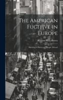 The American Fugitive in Europe: Sketches of Places and People Abroad 1019861304 Book Cover