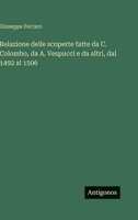 Relazione delle scoperte fatte da C. Colombo, da A. Vespucci e da altri, dal 1492 al 1506 3388789142 Book Cover