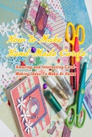 How to Make Hand-Made Cards: Amazing and Interesting Card-Making Ideas To Make At Home: Gift Ideas for Friends B08PJN741Z Book Cover