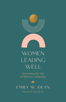 Women Leading Well: Stewarding the Gift of Ministry Leadership 1087776082 Book Cover