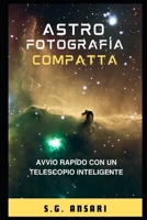 Astrofotografia Compatta: Avvio Rapido con un Telescopio Intelligente (Italian Edition) B0FPC54MCP Book Cover