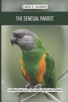 The Senegal Parrot: A Complete Guide to Care, One-Person Loyalty & Bite Prevention B0GYNQHSTV Book Cover