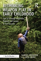 Rethinking Weapon Play in Early Childhood: How to Encourage Imagination, Kindness, and Consent in Your Classroom 1032649127 Book Cover