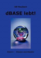 dBase lebt ! Band 3: Klassen und Objekte 3833463074 Book Cover
