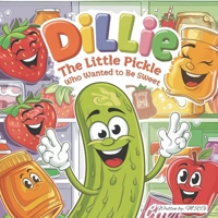 Dillie The Little Pickle Who Wanted to Be Sweet B0DS21RSWS Book Cover