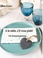 A la table, s'il vous plaît!: Die Rezeptsammlung. (German Edition) 3384381408 Book Cover