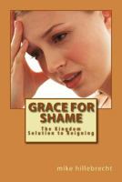 Grace for Shame: The Kingdom Solution to Reigning 0615605508 Book Cover
