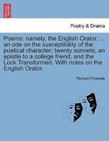 Poems: namely, the English Orator, ... an ode on the susceptibility of the poetical character; twenty sonnets; an epistle to a college friend, and the ... With notes on the English Orator. 1241094934 Book Cover