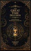 The Great Time Delusion: Field Manual for Reclaiming Control of the 24-Hour Day 1735016462 Book Cover