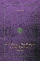 A History of the People Called Quakers Volume 2 1363047248 Book Cover