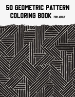 50 Geometric Pattern Coloring Book for Adult: Fun, Easy, Unique, 50 Geometric Shapes and Patterns Coloring Pages for Relaxation and Stress Relief. B08LJRZ1WX Book Cover