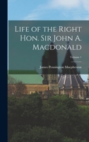 Life of the Right Hon. Sir John A. Macdonald; Volume 1 1017377901 Book Cover