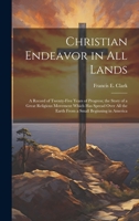 Christian Endeavor in all Lands; a Record of Twenty-five Years of Progress; the Story of a Great Religious Movement Which has Spread Over all the Earth From a Small Beginning in America 1021129828 Book Cover