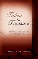 Talent To Treasure: Building A Profitable Music Teaching Business 0981813712 Book Cover