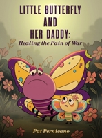 Little Butterfly and Her Daddy: Healing the Pain of War: A Children's Story About Trauma, Healing, and a Parent Returning from War B0H533S4QV Book Cover