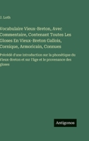 Vocabulaire Vieux-Breton, Avec Commentaire, Contenant Toutes Les Gloses En Vieux-Breton Gallois, Cornique, Armoricain, Connues: Précédé d'une ... et sur l'âge et le provenance des gloses 3386629199 Book Cover
