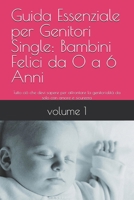 Titolo: Guida Essenziale per Genitori Single: Bambini Felici da 0 a 6 Anni: Tutto ciò che devi sapere per affrontare la genitorialità da solo con amore e sicurezza (Italian Edition) B0GFHY43RH Book Cover