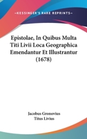 Epistolae, In Quibus Multa Titi Livii Loca Geographica Emendantur Et Illustrantur (1678) 1104741601 Book Cover