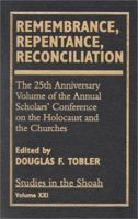 Remembrance, Repentance, Reconciliation: The 25th Anniversary Volume of the Annual Scholar's Conference on the Holocaust and the Churches Volume XXI 0761811079 Book Cover