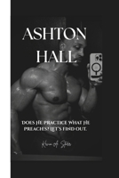 ASHTON HALL: Does He Practice What He Preaches? Let’s find out. B0F4J1KDK6 Book Cover
