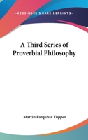 A Third Series of Proverbial Philosophy (Classic Reprint) 1363483277 Book Cover