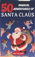 50 Magical Adventures of Santa Claus: Stories to Discover His Secrets and Magical Tales for Every Day of Adventure – Stories No One Has Ever Told B0FQM936QQ Book Cover